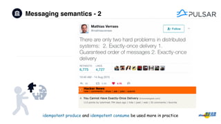 Messaging semantics - 2
idempotent produce and idempotent consume be used more in practice
 