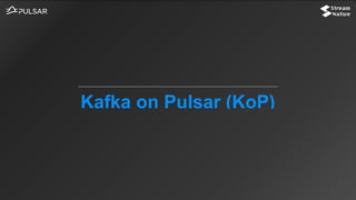 Kafka on Pulsar (KoP)
 