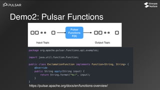 Demo2: Pulsar Functions
https://pulsar.apache.org/docs/en/functions-overview/
 