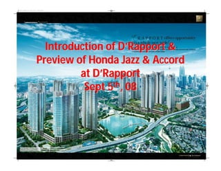 Introduction of D’Rapport &
Preview of Honda Jazz & Accord
         at D’Rapport
          Sept 5th, 08
 