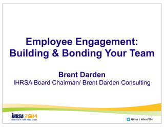 Session title
Speaker name, Title, Affiliation
Employee Engagement:
Building & Bonding Your Team
Brent Darden
IHRSA Board Chairman/ Brent Darden Consulting
 