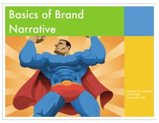 Basics of Brand
Narrative




                  Christina N.T. Sackeyﬁo
                  MKTG 6226
                  January 31, 2011
 