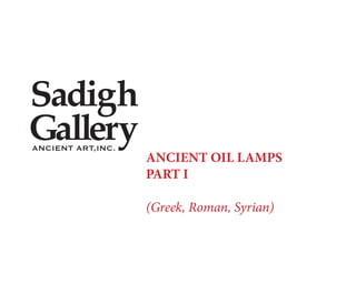 ANCIENT OIL LAMPS
PART I

(Greek, Roman, Syrian)
 