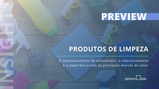 1
O comportamento do consumidor, o relacionamento
e a experiência com as principais marcas do setor
PRODUTOS DE LIMPEZA
PREVIEW
 