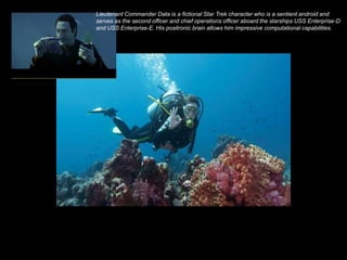 Lieutenant Commander Data is a fictional Star Trek character who is a sentient android and serves as the second officer and chief operations officer aboard the starships USS Enterprise-D and USS Enterprise-E. His positronic brain allows him impressive computational capabilities.