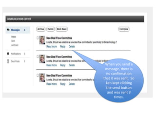 When you send a
 message, there is
  no confirmation
that it was sent. So
  ken kept clicking
  the send button
   and was sent 3
        times.
 
