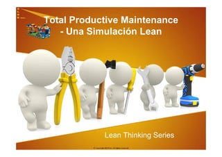 Total Productive Maintenance
- Una Simulación Lean
Lean Thinking Series
 
