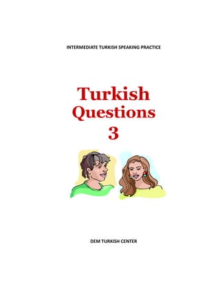 INTERMEDIATE TURKISH SPEAKING PRACTICE
Turkish
Questions
3
DEM TURKISH CENTER
 