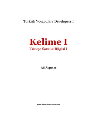 Turkish Vocabulary Developers I
Kelime I
Türkçe Sözcük Bilgisi I
Ali Akpınar
www.demturkishcenter.com
 