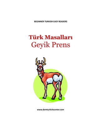 BEGINNER TURKISH EASY READERS
Türk Masalları
Geyik Prens
www.demturkishcenter.com
 