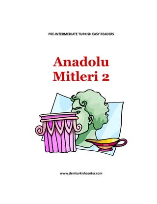 PRE-INTERMEDIATE TURKISH EASY READERS
Anadolu
Mitleri 2
www.demturkishcenter.com
 