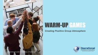 WARM-UP GAMES
Creating Positive Group Atmosphere
© Operational Excellence Consulting. All rights reserved.
 