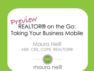 REALTOR® on the Go:
Taking Your Business Mobile
        Maura Neill
   ABR, CRS, CDPE, REALTOR®
 