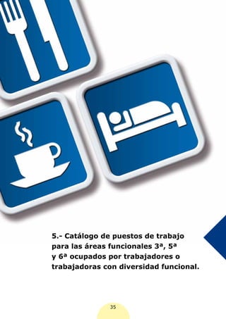 5.- Catálogo de puestos de trabajo
para las áreas funcionales 3ª, 5ª
y 6ª ocupados por trabajadores o
trabajadoras con diversidad funcional.




               35
 