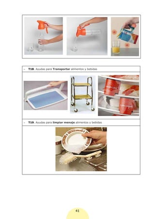 -	   T18. Ayudas para Transportar alimentos y bebidas




-	   T19. Ayudas para limpiar menaje alimentos y bebidas




                                     41
 
