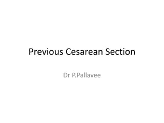 Previous Cesarean Section
Dr P.Pallavee
 