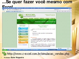 ... Se quer fazer você mesmo com Excel   Professor  Euler Nogueira 