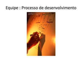 Equipe : Processo de desenvolvimento
