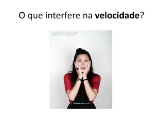 O que interfere navelocidade?