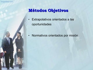 Métodos ObjetivosExtrapolativos orientados a las oportunidadesNormativosorientados por misión