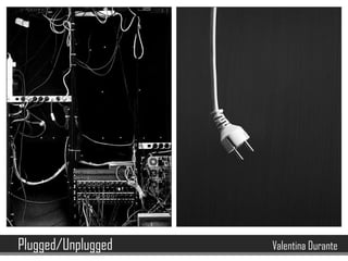 Plugged/Unplugged Valentina Durante
 