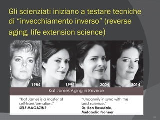 Gli scienziati iniziano a testare tecniche
di “invecchiamento inverso” (reverse
aging, life extension science)aging, life extension science)
26
 