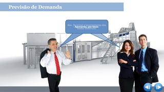 Previsão de Demanda
Então Ana, já terminou?
Sim. Terminei o levantamento dos
dados históricos.
Apresente, por favor.
 