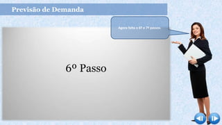 Previsão de Demanda
Agora falta o 6º e 7º passos.
 