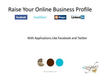 Raise Your Online Business Profile With Applications Like Facebook and Twitter www.azrights.co.uk  