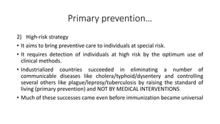 Primary prevention…
2) High-risk strategy
• It aims to bring preventive care to individuals at special risk.
• It requires...
