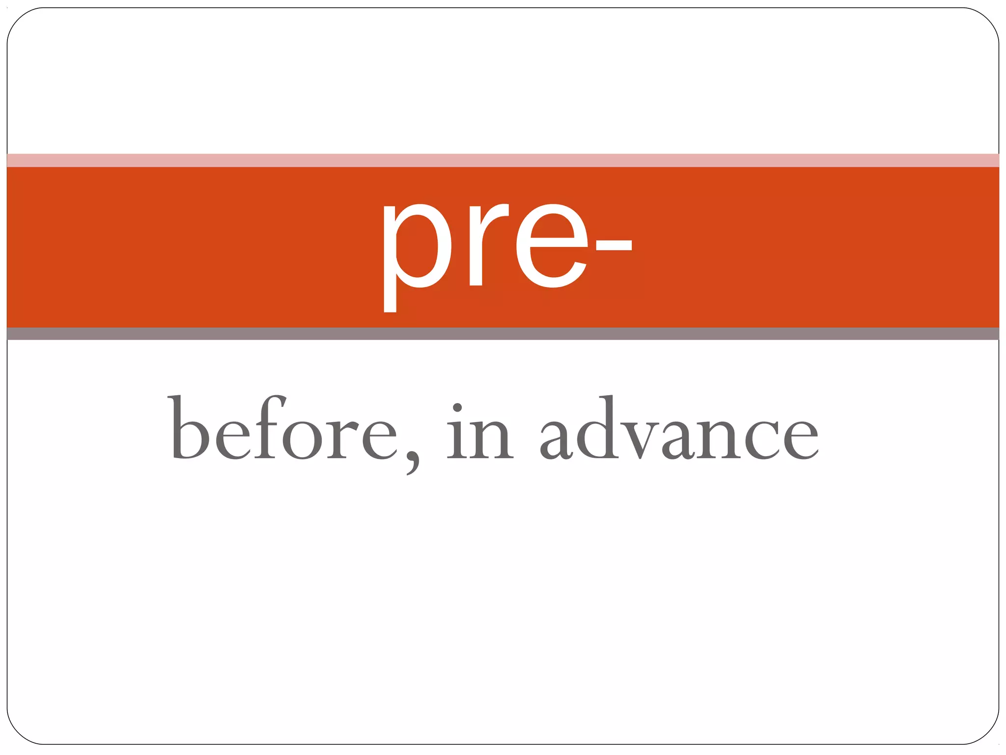 before, in advance
pre-
 