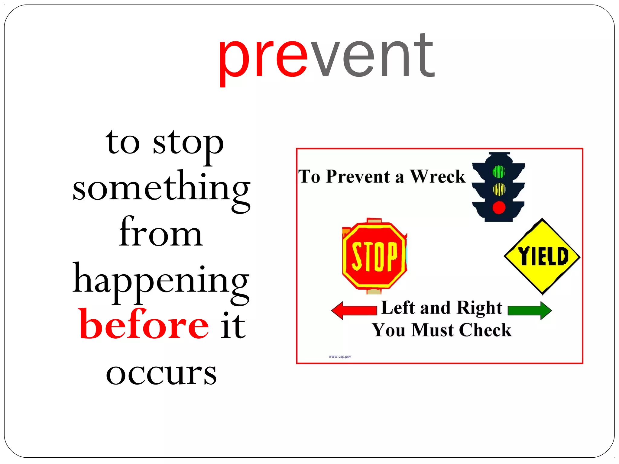 prevent
to stop
something
from
happening
before it
occurs
 
