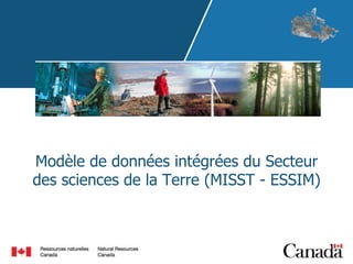 Modèle de données intégrées du Secteur
des sciences de la Terre (MISST - ESSIM)

 