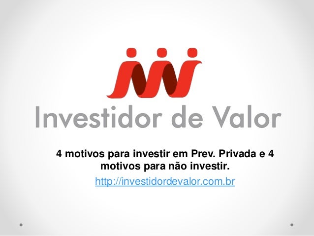 4 motivos para investir em Prev. Privada e 4
motivos para não investir.
http://investidordevalor.com.br
 