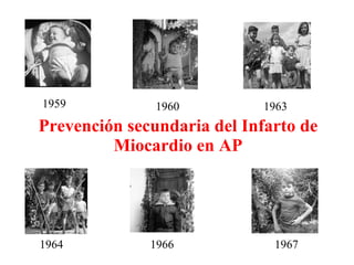 Prevención secundaria del Infarto de Miocardio en AP 1959 1960 1963 1964 1966 1967 