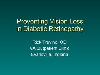 Preventing Vision Loss in Diabetic Retinopathy Rick Trevino, OD VA Outpatient Clinic Evansville, Indiana 