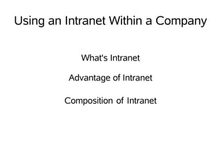 Using an Intranet Within a Company

            What's Intranet

         Advantage of Intranet

        Composition of Intranet
 