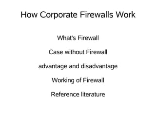 How Corporate Firewalls Work

          What's Firewall

       Case without Firewall

    advantage and disadvantage

        Working of Firewall

        Reference literature
 