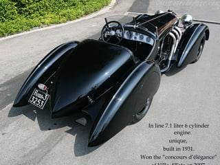 In line 7.1 liter 6 cylinder engine. unique,  built in 1931. Won the “concours d’élégance” of Villa d'Este en 2007. 