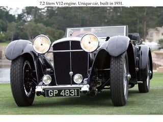 7,2 liters V12 engine. Unique car, built in 1931. 