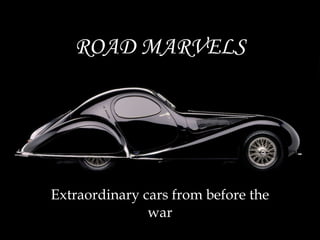 ROAD MARVELS Extraordinary cars from before the war 