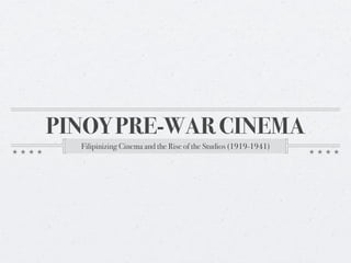 PINOY PRE-WAR CINEMA
  Filipinizing Cinema and the Rise of the Studios (1919-1941)
 