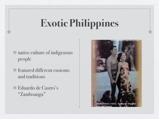 Exotic Philippines

native culture of indigenous
people

featured different customs
and traditions

Eduardo de Castro’s
“Zamboanga”
 