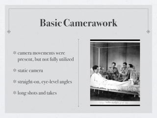 Basic Camerawork

camera movements were
present, but not fully utilized

static camera

straight-on, eye-level angles

long shots and takes
 