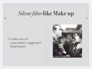 Silent-film-like Make up



visible traces of
expressionist, exaggerated
facial features
 