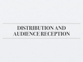 DISTRIBUTION AND
AUDIENCE RECEPTION
 