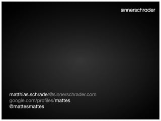 matthias.schrader@sinnerschrader.com
google.com/profiles/mattes
@mattesmattes
 