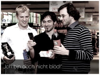 „Ich bin doch nicht blöd!“
 