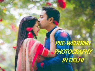 PRE-WEDDING
PHOTOGRAPHY
INDELHI
 