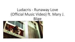 Ludacris - Runaway Love
(Official Music Video) ft. Mary J.
Blige
 